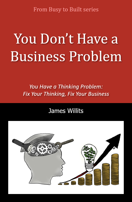 You Don't Have a Business Problem by James Willits